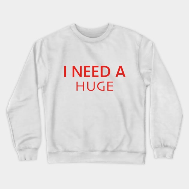 I Need A Huge T-Shirt Crewneck Sweatshirt by DesignTuts